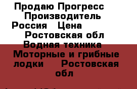 Продаю Прогресс 2 › Производитель ­ Россия › Цена ­ 15 000 - Ростовская обл. Водная техника » Моторные и грибные лодки   . Ростовская обл.